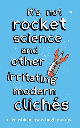 It's Not Rocket Science - And other irritating modern cliches (ebok) av Clive Whichelow