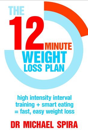 The 12-Minute Weight-Loss Plan - High intensity interval training + smart eating = fast, easy weight loss (ebok) av Michael Spira