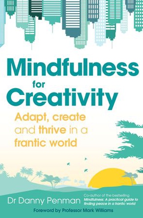 Mindfulness for a More Creative Life - Calm your busy mind, enhance your creativity and find a happier way of living (ebok) av Danny Penman