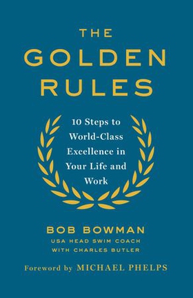 The Golden Rules - 10 Steps to World-Class Excellence in Your Life and Work (ebok) av Bob Bowman