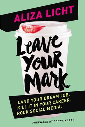 Leave Your Mark - Land your dream job. Kill it in your career. Rock social media. (ebok) av Aliza Licht