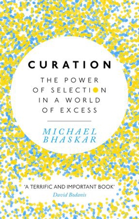 Curation - The power of selection in a world of excess (ebok) av Michael Bhaskar