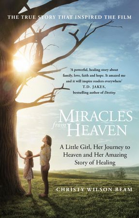 Miracles from Heaven - A Little Girl, Her Journey to Heaven and Her Amazing Story of Healing (ebok) av Christy Wilson Beam