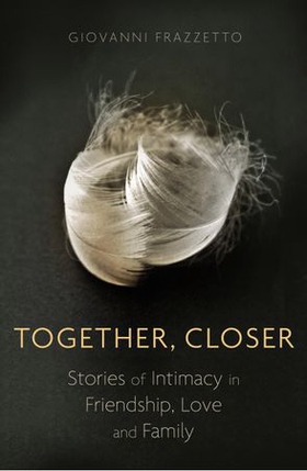 Together, closer - stories of intimacy in friendship, love, and family (ebok) av Giovanni Frazzetto