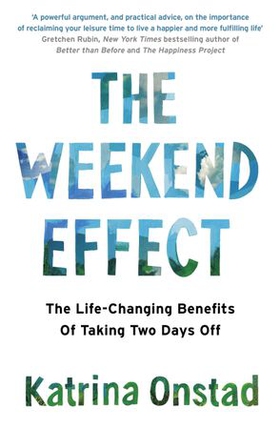 The weekend effect - the life-changing benefits of taking two days off (ebok) av Katrina Onstad