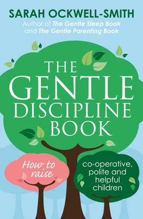 The Gentle Discipline Book - How to raise co-operative, polite and helpful children (ebok) av Sarah Ockwell-Smith