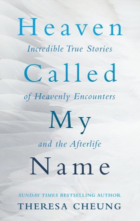 Heaven Called My Name - Incredible true stories of heavenly encounters and the afterlife (ebok) av Theresa Cheung