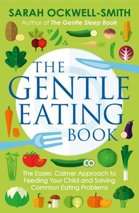 The Gentle Eating Book - The Easier, Calmer Approach to Feeding Your Child and Solving Common Eating Problems (ebok) av Sarah Ockwell-Smith