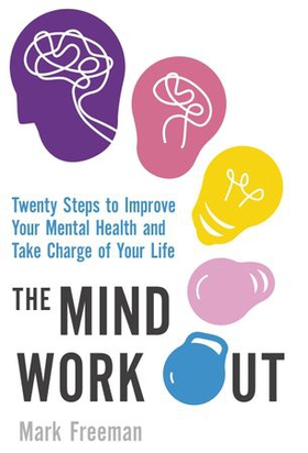 The mind workout - twenty steps to improve your mental health and take charge of your life (ebok) av Mark Freeman