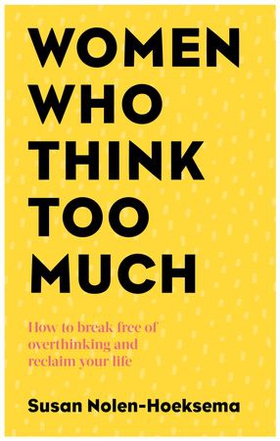 Women Who Think Too Much - How to break free of overthinking and reclaim your life (ebok) av Susan Nolen-Hoeksema