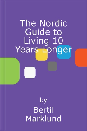 The nordic guide to living 10 years longer - 10 easy tips to live a healthier, happier life (ebok) av Bertil Marklund