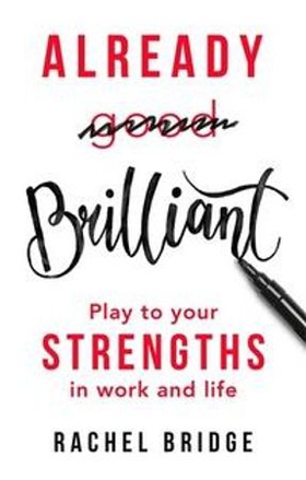 Already Brilliant - Play to Your Strengths in Work and Life (ebok) av Rachel Bridge