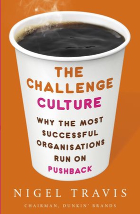 The Challenge Culture - Why the Most Successful Organizations Run on Pushback (ebok) av Nigel Travis