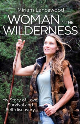 Woman in the Wilderness - My Story of Love, Survival and Self-Discovery (ebok) av Miriam Lancewood