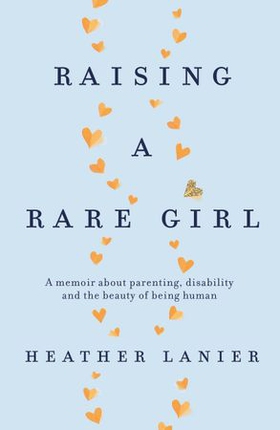 Raising A Rare Girl - A memoir about parenting, disability and the beauty of being human (ebok) av Heather Lanier