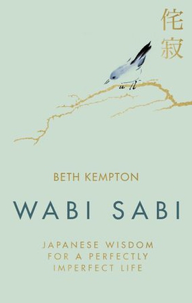 Wabi Sabi - Japanese Wisdom for a Perfectly Imperfect Life (ebok) av Beth Kempton
