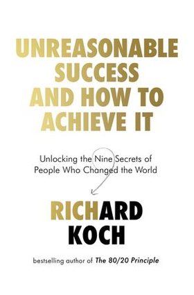 Unreasonable Success and How to Achieve It - Unlocking the Nine Secrets of People Who Changed the World (ebok) av Richard Koch