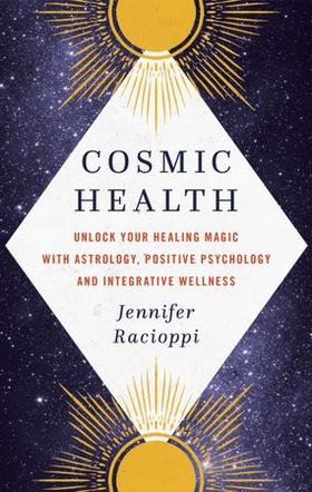 Cosmic Health - Unlock your healing magic with astrology, positive psychology and integrative wellness (ebok) av Jennifer Racioppi