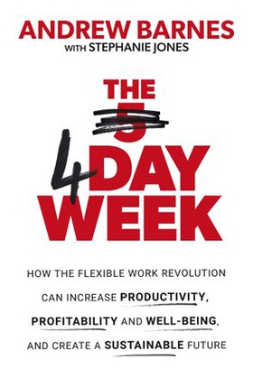 The 4 Day Week - How the Flexible Work Revolution Can Increase Productivity, Profitability and Well-being, and Create a Sustainable Future (ebok) av Andrew Barnes