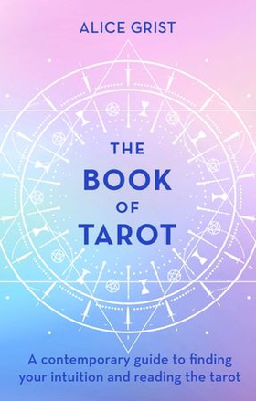 The Book of Tarot - A contemporary guide to finding your intuition and reading the tarot (ebok) av Alice Grist