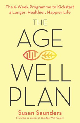 The Age-Well Plan - The 6-Week Programme to Kickstart a Longer, Healthier, Happier Life (ebok) av Susan Saunders