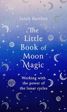 The Little Book of Moon Magic - Working with the power of the lunar cycles (ebok) av Sarah Bartlett