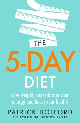 The 5-Day Diet - Lose weight, supercharge your energy and reboot your health (ebok) av Patrick Holford