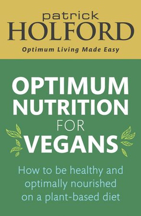 Optimum Nutrition for Vegans - How to be healthy and optimally nourished on a plant-based diet (ebok) av Patrick Holford