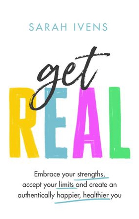 Get Real - Embrace your strengths, accept your limits and create an authentically happier, healthier you (ebok) av Sarah Ivens