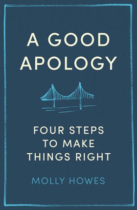 A Good Apology - Four steps to make things right (ebok) av Molly Howes