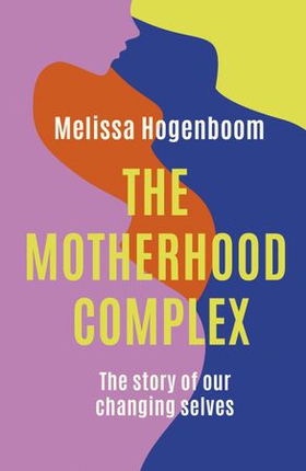 The Motherhood Complex - The story of our changing selves (ebok) av Ukjent