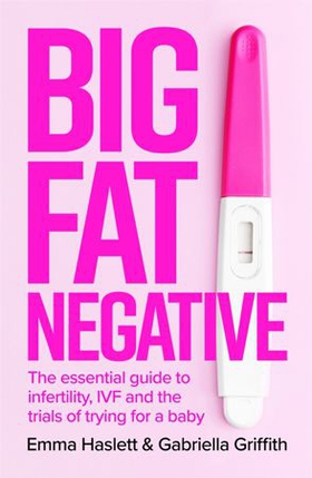 Big Fat Negative - The Essential Guide to Infertility, IVF and the Trials of Trying for a Baby (ebok) av Emma Haslett