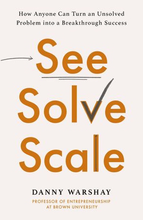 See, Solve, Scale - How Anyone Can Turn an Unsolved Problem into a Breakthrough Success (ebok) av Ukjent