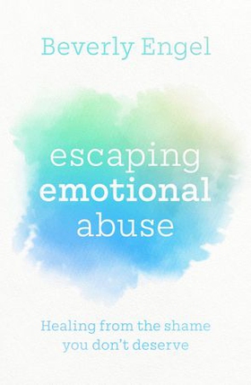 Escaping Emotional Abuse - Healing from the shame you don't deserve (ebok) av Beverly Engel