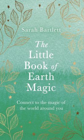 The Little Book of Earth Magic (ebok) av Sarah Bartlett