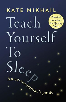 Teach Yourself to Sleep - An ex-insomniac's guide (ebok) av Kate Mikhail