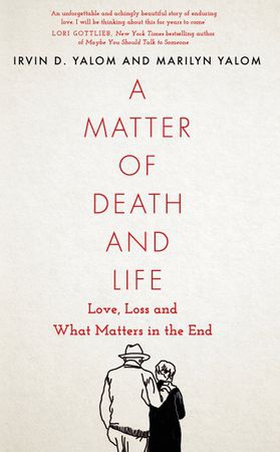 A Matter of Death and Life - Love, Loss and What Matters in the End (ebok) av Irvin Yalom