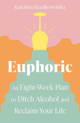 Euphoric - An Eight-Week Plan to Ditch Alcohol and Reclaim Your Life (ebok) av Ukjent