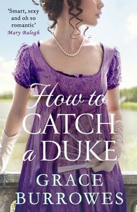 How To Catch A Duke - a smart and sexy Regency romance, perfect for fans of Bridgerton (ebok) av Grace Burrowes