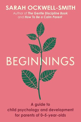 Beginnings - A Guide to Child Psychology and Development for Parents of 0–5-year-olds (ebok) av Ukjent