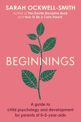 Beginnings - A Guide to Child Psychology and Development for Parents of 0-5-year-olds (ebok) av Sarah Ockwell-Smith