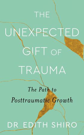 The Unexpected Gift of Trauma - The Path to Posttraumatic Growth (ebok) av Edith Shiro