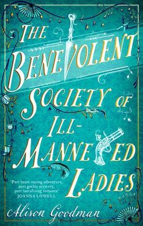 The Benevolent Society of Ill-Mannered Ladies - A rollicking, joyous Regency adventure, with a beautiful love story at its heart (ebok) av Alison Goodman