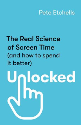 Unlocked - The Real Science of Screen Time (and how to spend it better) (ebok) av Pete Etchells