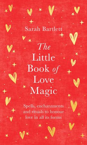 The Little Book of Love Magic - Spells, enchantments and rituals to honour love in all its forms (ebok) av Sarah Bartlett