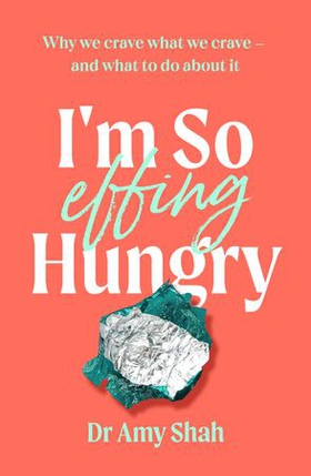 I'm So Effing Hungry - Why we crave what we crave - and what to do about it (ebok) av Amy Shah