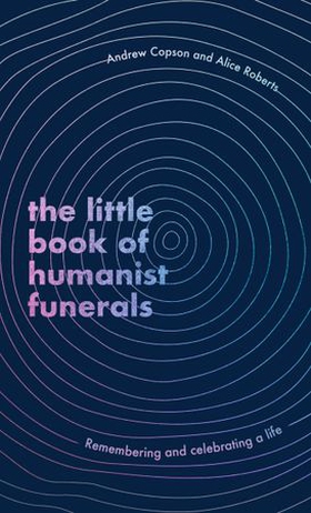 The Little Book of Humanist Funerals - Remembering and celebrating a life (ebok) av Andrew Copson