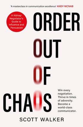 Order Out of Chaos - A Kidnap Negotiator's Guide to Influence and Persuasion. The Sunday Times bestseller (ebok) av Scott Walker