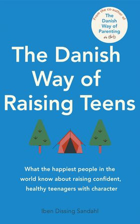 The Danish Way of Raising Teens - What the happiest people in the world know about raising confident, healthy teenagers with character (ebok) av Iben Dissing Sandahl