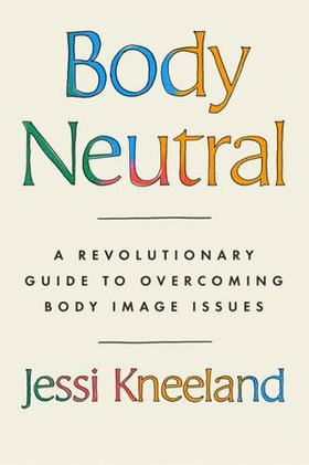 Body Neutral - A revolutionary guide to overcoming body image issues (ebok) av Ukjent